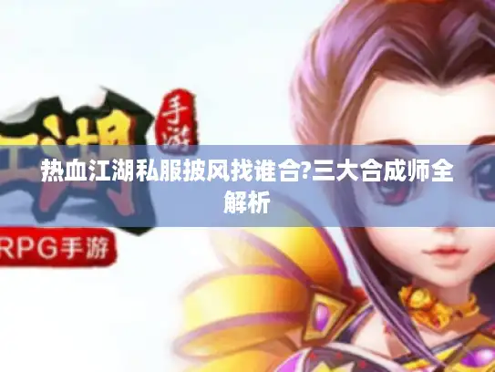热血江湖私服披风找谁合?三大合成师全解析 热血江湖私服披风找谁合?三大合成师全解析
