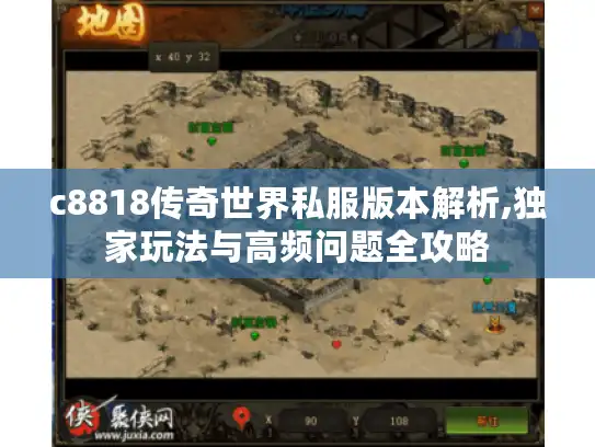 c8818传奇世界私服版本解析,独家玩法与高频问题全攻略 c8818传奇世界私服版本解析,独家玩法与高频问题全攻略