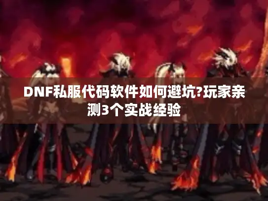 DNF私服代码软件如何避坑?玩家亲测3个实战经验