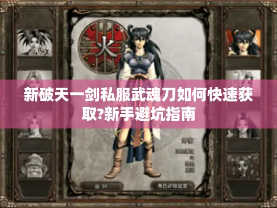 新破天一剑私服武魂刀如何快速获取?新手避坑指南