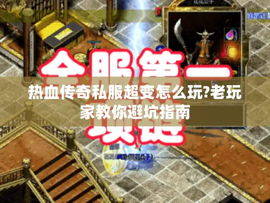 热血传奇私服超变怎么玩?老玩家教你避坑指南