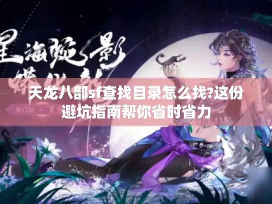 天龙八部sf查找目录怎么找?这份避坑指南帮你省时省力 天龙八部sf查找目录怎么找?这份避坑指南帮你省时省力