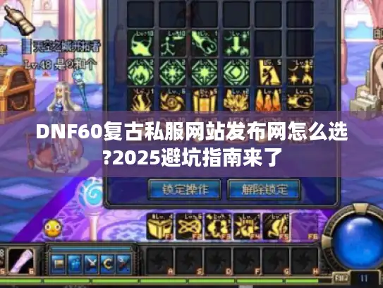 DNF60复古私服网站发布网怎么选?2025避坑指南来了 DNF60复古私服网站发布网怎么选?2025避坑指南来了