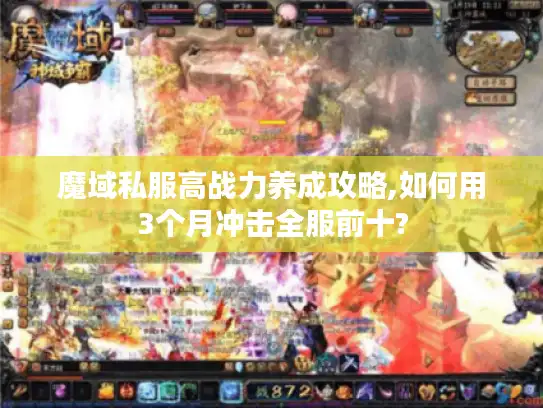 魔域私服高战力养成攻略,如何用3个月冲击全服前十?