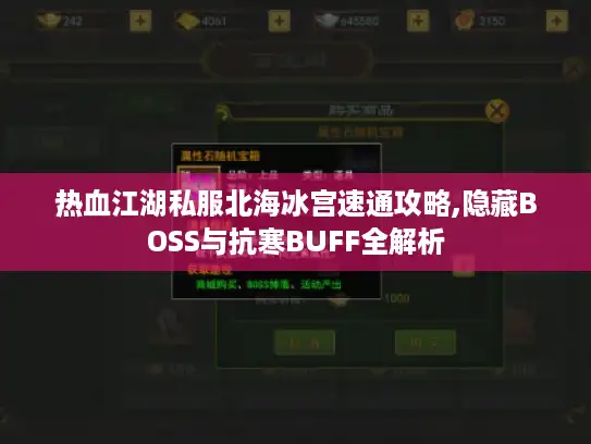 热血江湖私服北海冰宫速通攻略,隐藏BOSS与抗寒BUFF全解析 热血江湖私服北海冰宫速通攻略,隐藏BOSS与抗寒BUFF全解析