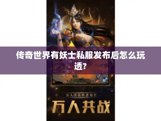 传奇世界有妖士私服发布后怎么玩透? 传奇世界有妖士私服发布后怎么玩透?