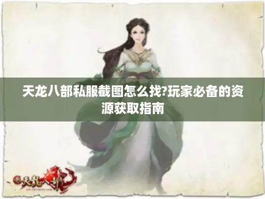 天龙八部私服截图怎么找?玩家必备的资源获取指南 天龙八部私服截图怎么找?玩家必备的资源获取指南