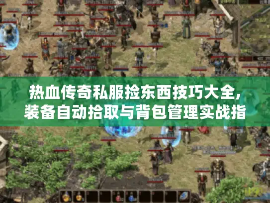 热血传奇私服捡东西技巧大全,装备自动拾取与背包管理实战指南