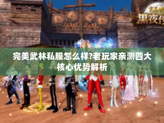 完美武林私服怎么样?老玩家亲测四大核心优势解析