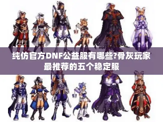 纯仿官方DNF公益服有哪些?骨灰玩家最推荐的五个稳定服