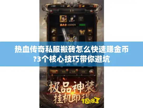 热血传奇私服搬砖怎么快速赚金币?3个核心技巧带你避坑 热血传奇私服搬砖怎么快速赚金币?3个核心技巧带你避坑