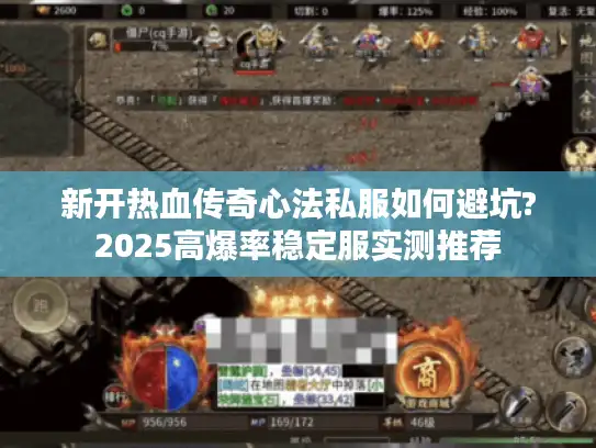 新开热血传奇心法私服如何避坑?2025高爆率稳定服实测推荐