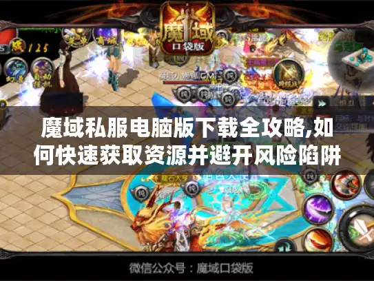 魔域私服电脑版下载全攻略,如何快速获取资源并避开风险陷阱?