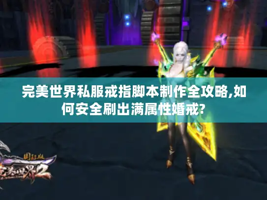 完美世界私服戒指脚本制作全攻略,如何安全刷出满属性婚戒?
