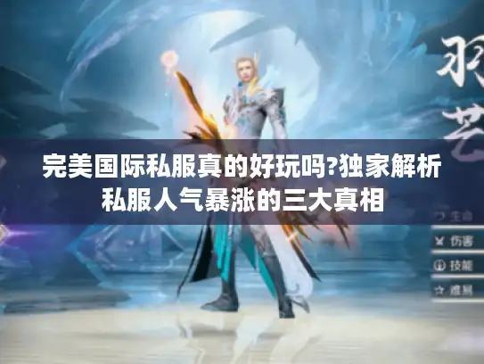 完美国际私服真的好玩吗?独家解析私服人气暴涨的三大真相