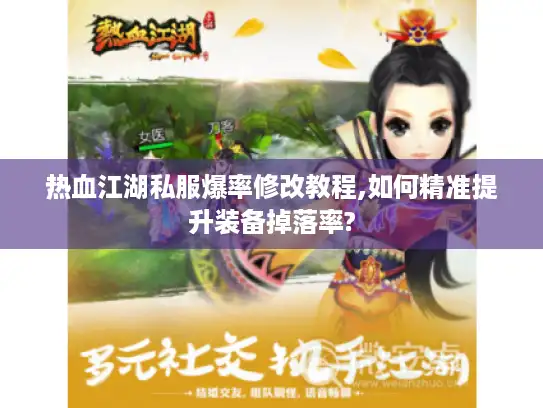 热血江湖私服爆率修改教程,如何精准提升装备掉落率?