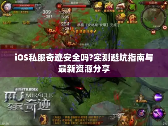 iOS私服奇迹安全吗?实测避坑指南与最新资源分享 iOS私服奇迹安全吗?实测避坑指南与最新资源分享