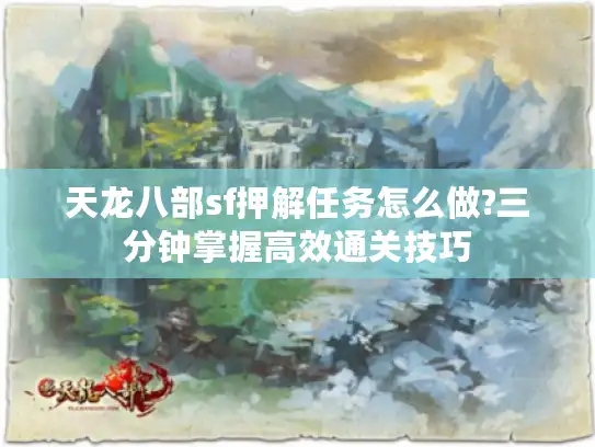 天龙八部sf押解任务怎么做?三分钟掌握高效通关技巧