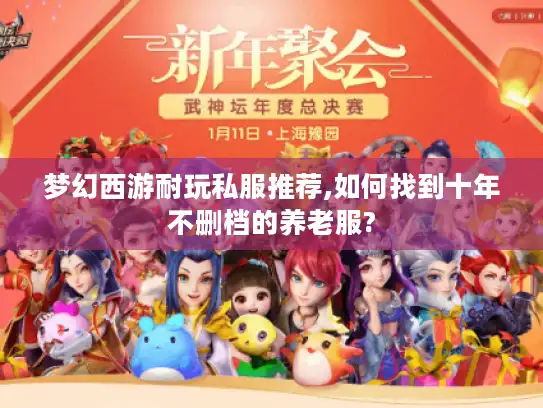 梦幻西游耐玩私服推荐,如何找到十年不删档的养老服? 梦幻西游耐玩私服推荐,如何找到十年不删档的养老服?