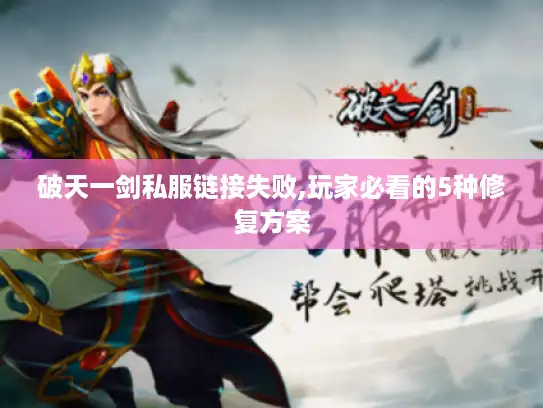破天一剑私服链接失败,玩家必看的5种修复方案