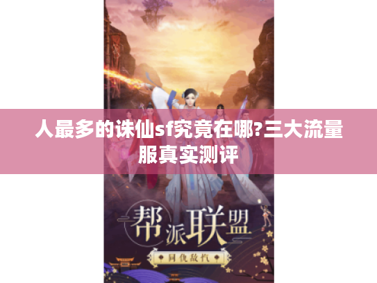 人最多的诛仙sf究竟在哪?三大流量服真实测评