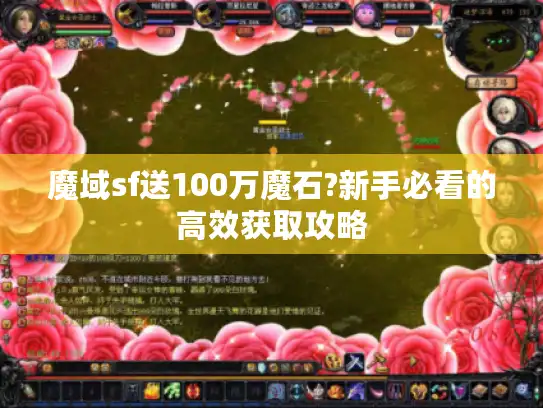 魔域sf送100万魔石?新手必看的高效获取攻略 魔域sf送100万魔石?新手必看的高效获取攻略
