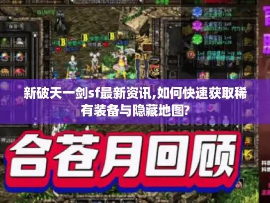 新破天一剑sf最新资讯,如何快速获取稀有装备与隐藏地图?