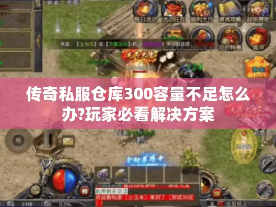 传奇私服仓库300容量不足怎么办?玩家必看解决方案 传奇私服仓库300容量不足怎么办?玩家必看解决方案
