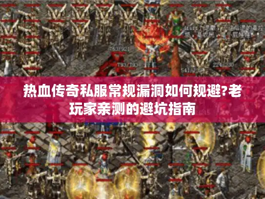 热血传奇私服常规漏洞如何规避?老玩家亲测的避坑指南