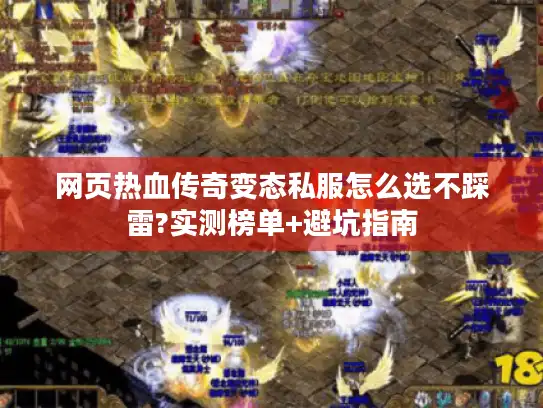 网页热血传奇变态私服怎么选不踩雷?实测榜单+避坑指南