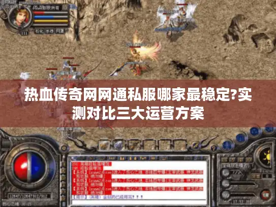 热血传奇网网通私服哪家最稳定?实测对比三大运营方案