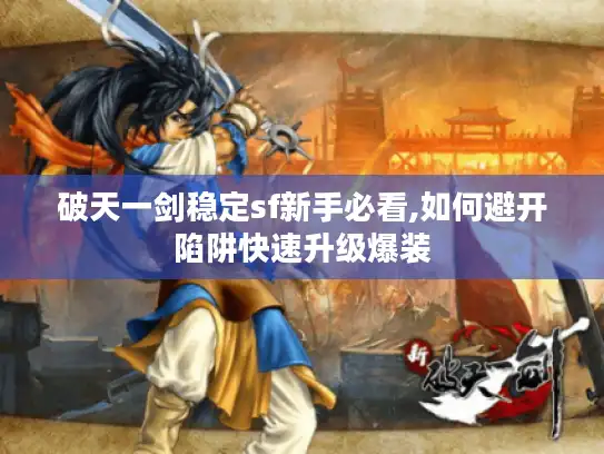 破天一剑稳定sf新手必看,如何避开陷阱快速升级爆装