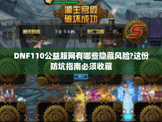 DNF110公益服网有哪些隐藏风险?这份防坑指南必须收藏 DNF110公益服网有哪些隐藏风险?这份防坑指南必须收藏