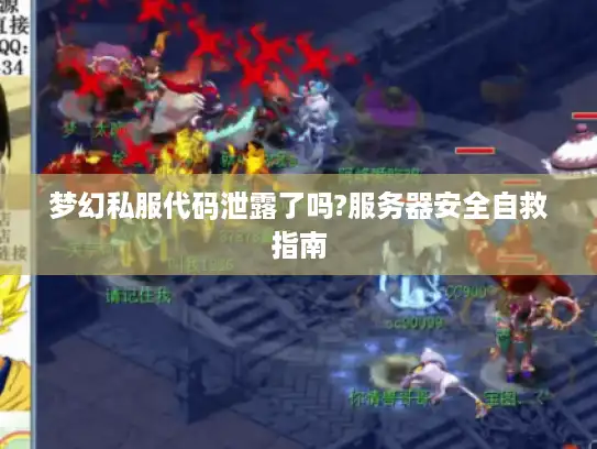 梦幻私服代码泄露了吗?服务器安全自救指南 梦幻私服代码泄露了吗?服务器安全自救指南