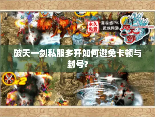 破天一剑私服多开如何避免卡顿与封号? 破天一剑私服多开如何避免卡顿与封号?