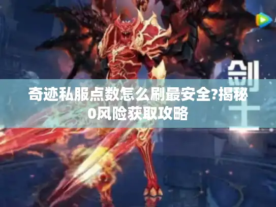 奇迹私服点数怎么刷最安全?揭秘0风险获取攻略