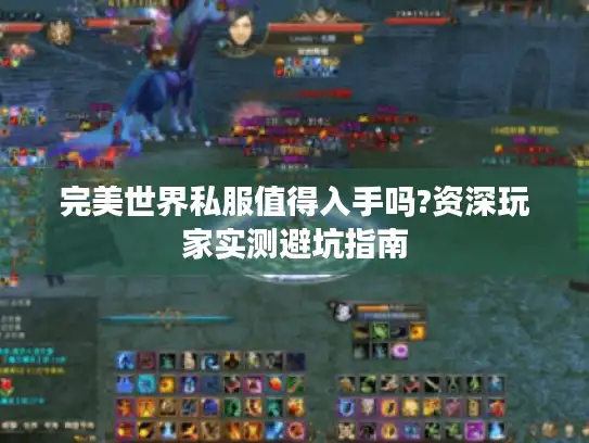 完美世界私服值得入手吗?资深玩家实测避坑指南 完美世界私服值得入手吗?资深玩家实测避坑指南