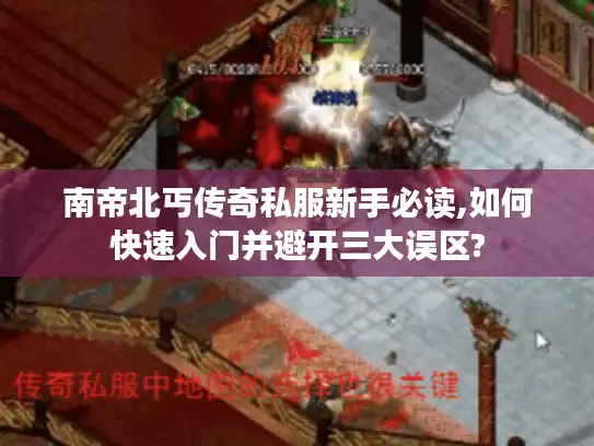南帝北丐传奇私服新手必读,如何快速入门并避开三大误区? 南帝北丐传奇私服新手必读,如何快速入门并避开三大误区?