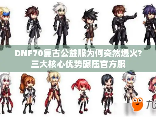 DNF70复古公益服为何突然爆火?三大核心优势碾压官方服