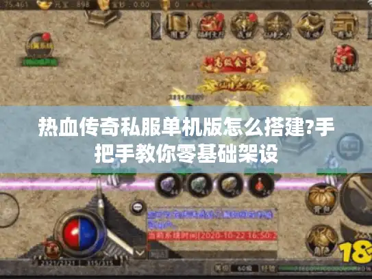 热血传奇私服单机版怎么搭建?手把手教你零基础架设