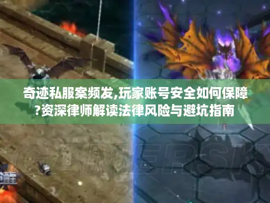 奇迹私服案频发,玩家账号安全如何保障?资深律师解读法律风险与避坑指南