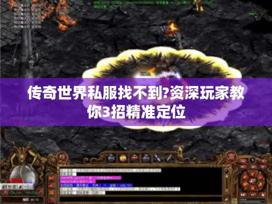 传奇世界私服找不到?资深玩家教你3招精准定位
