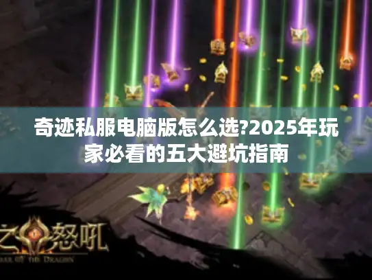 奇迹私服电脑版怎么选?2025年玩家必看的五大避坑指南