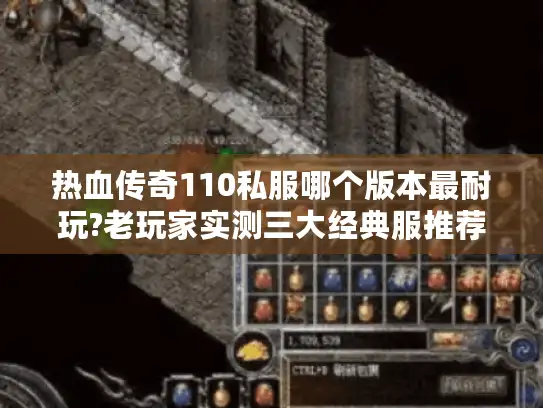 热血传奇110私服哪个版本最耐玩?老玩家实测三大经典服推荐 热血传奇110私服哪个版本最耐玩?老玩家实测三大经典服推荐