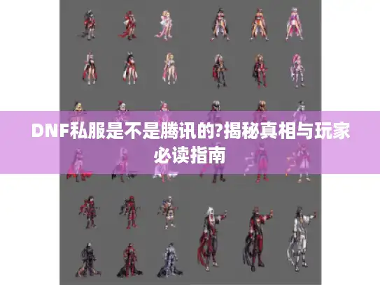 DNF私服是不是腾讯的?揭秘真相与玩家必读指南