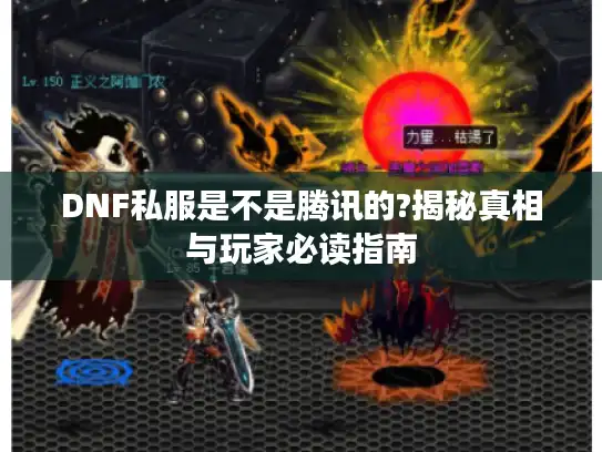 DNF私服是不是腾讯的?揭秘真相与玩家必读指南