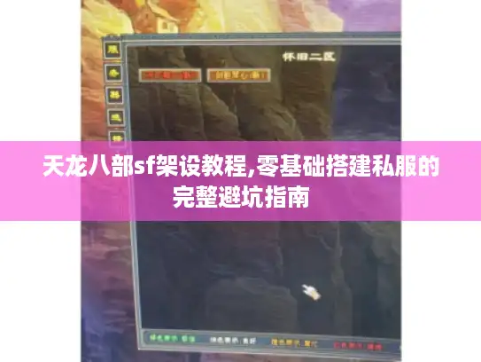 天龙八部sf架设教程,零基础搭建私服的完整避坑指南