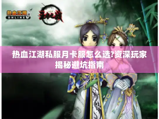 热血江湖私服月卡服怎么选?资深玩家揭秘避坑指南