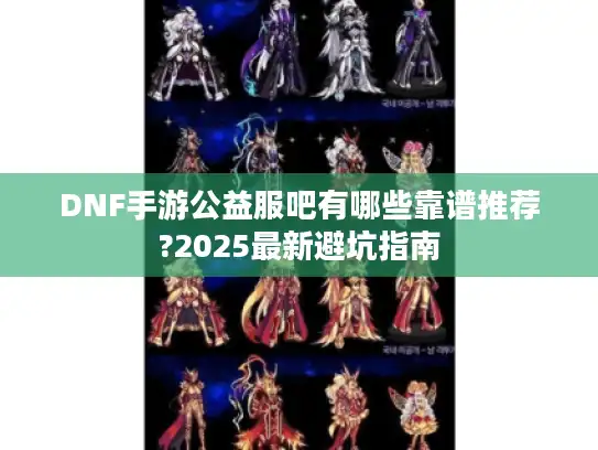 DNF手游公益服吧有哪些靠谱推荐?2025最新避坑指南