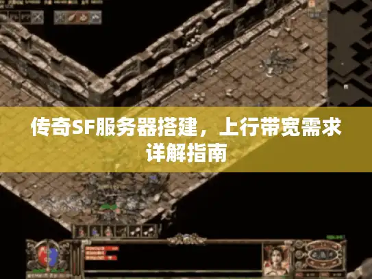 传奇SF服务器搭建，上行带宽需求详解指南